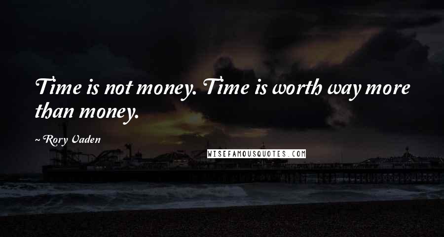 Rory Vaden Quotes: Time is not money. Time is worth way more than money.