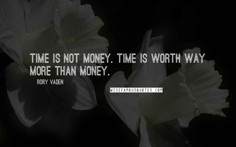 Rory Vaden Quotes: Time is not money. Time is worth way more than money.