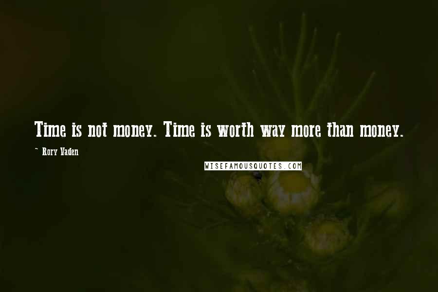 Rory Vaden Quotes: Time is not money. Time is worth way more than money.