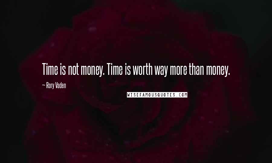 Rory Vaden Quotes: Time is not money. Time is worth way more than money.