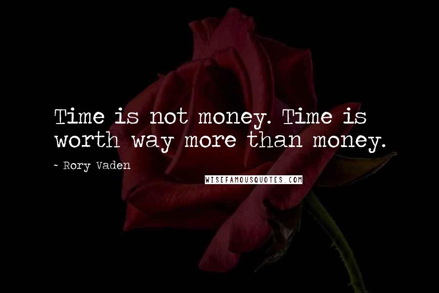 Rory Vaden Quotes: Time is not money. Time is worth way more than money.