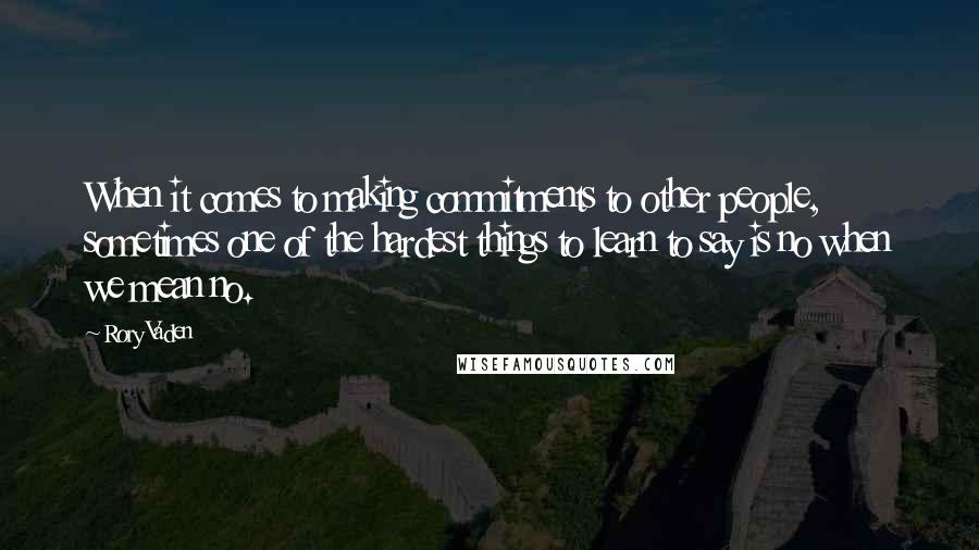 Rory Vaden Quotes: When it comes to making commitments to other people, sometimes one of the hardest things to learn to say is no when we mean no.