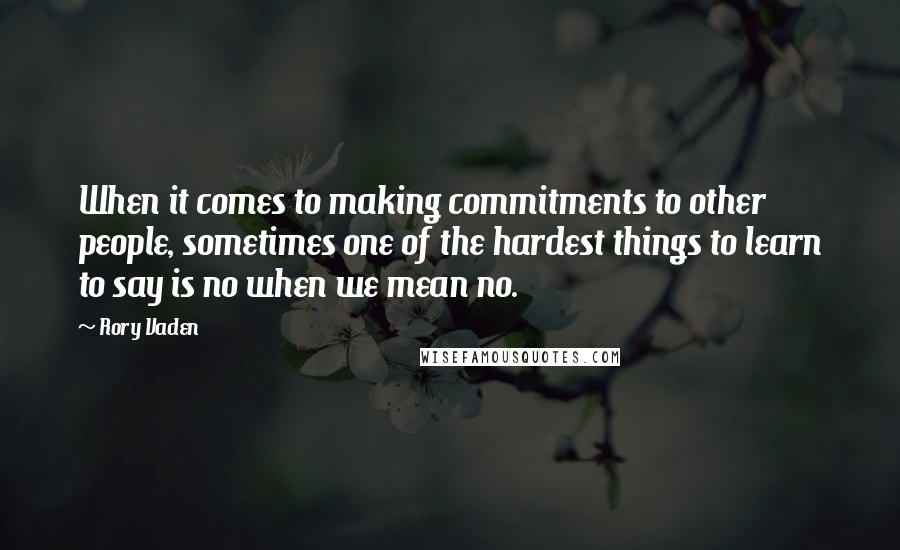 Rory Vaden Quotes: When it comes to making commitments to other people, sometimes one of the hardest things to learn to say is no when we mean no.