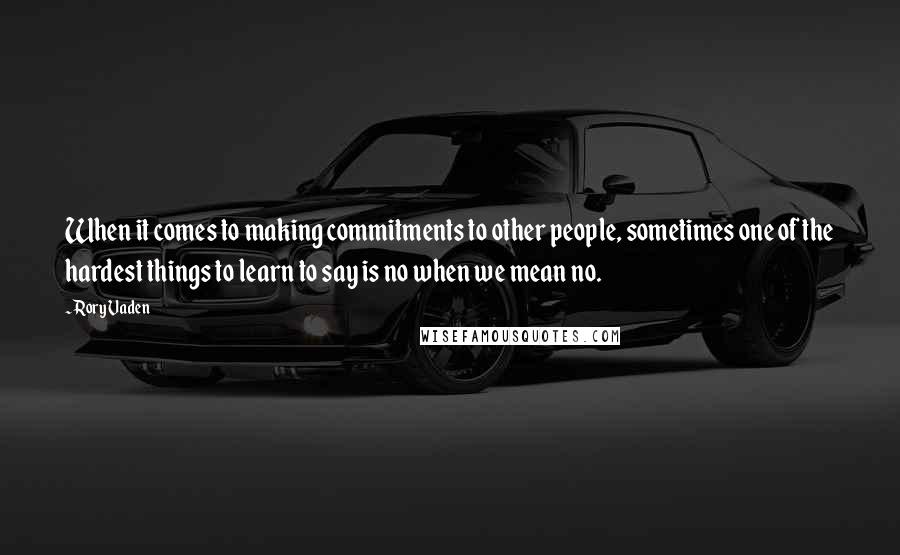 Rory Vaden Quotes: When it comes to making commitments to other people, sometimes one of the hardest things to learn to say is no when we mean no.