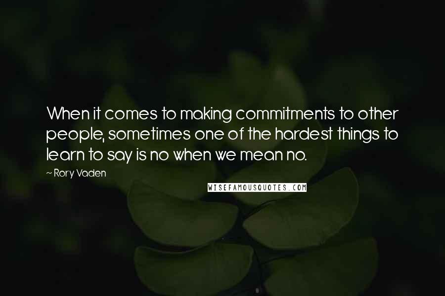 Rory Vaden Quotes: When it comes to making commitments to other people, sometimes one of the hardest things to learn to say is no when we mean no.
