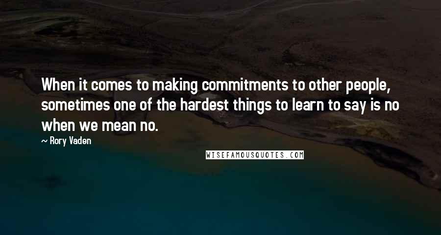 Rory Vaden Quotes: When it comes to making commitments to other people, sometimes one of the hardest things to learn to say is no when we mean no.