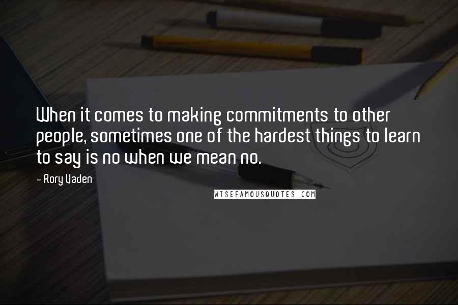 Rory Vaden Quotes: When it comes to making commitments to other people, sometimes one of the hardest things to learn to say is no when we mean no.