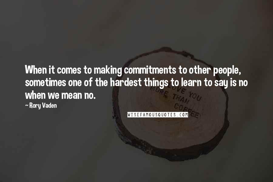 Rory Vaden Quotes: When it comes to making commitments to other people, sometimes one of the hardest things to learn to say is no when we mean no.
