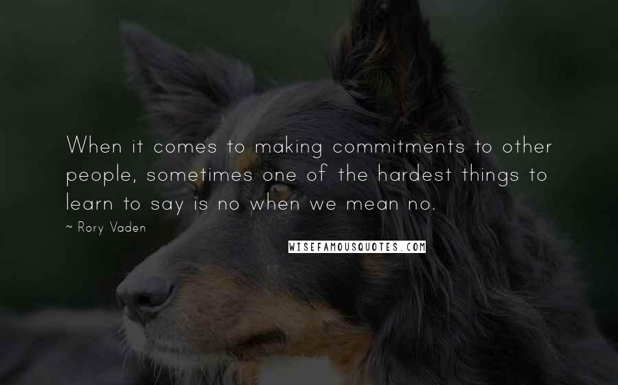 Rory Vaden Quotes: When it comes to making commitments to other people, sometimes one of the hardest things to learn to say is no when we mean no.