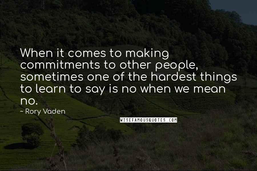 Rory Vaden Quotes: When it comes to making commitments to other people, sometimes one of the hardest things to learn to say is no when we mean no.