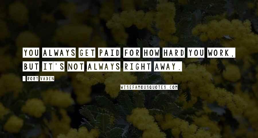 Rory Vaden Quotes: You always get paid for how hard you work, but it's not always right away.