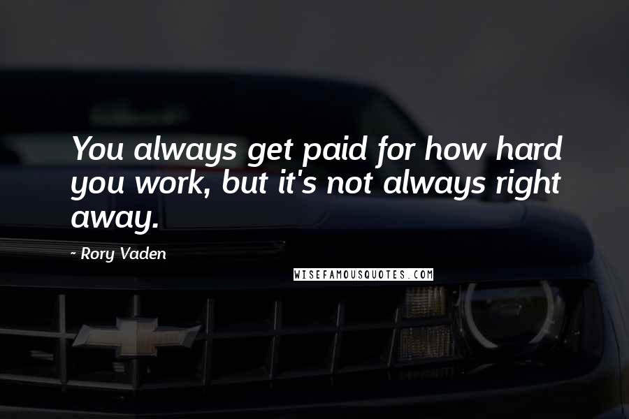 Rory Vaden Quotes: You always get paid for how hard you work, but it's not always right away.