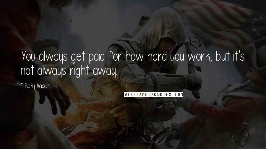 Rory Vaden Quotes: You always get paid for how hard you work, but it's not always right away.