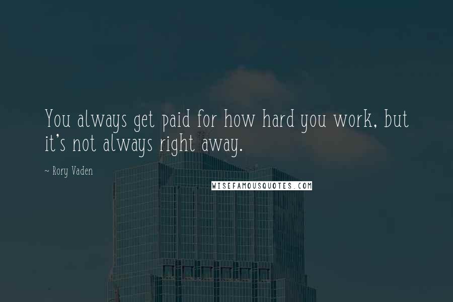 Rory Vaden Quotes: You always get paid for how hard you work, but it's not always right away.
