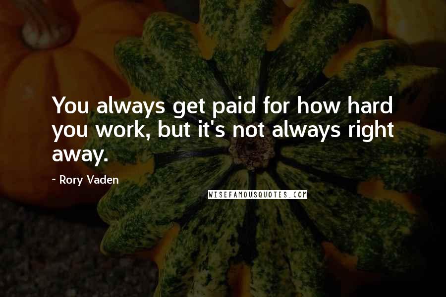 Rory Vaden Quotes: You always get paid for how hard you work, but it's not always right away.
