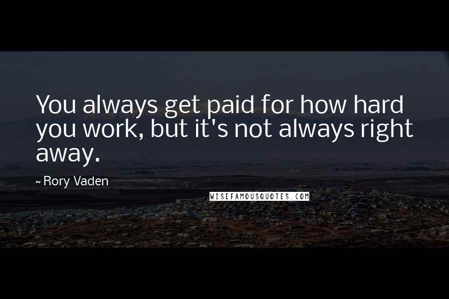 Rory Vaden Quotes: You always get paid for how hard you work, but it's not always right away.