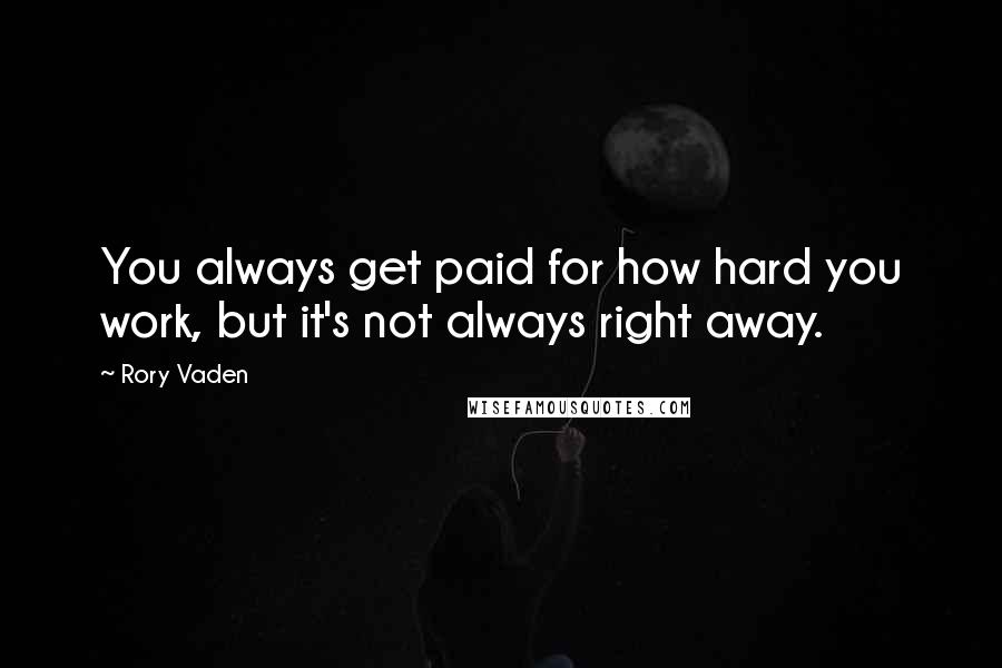 Rory Vaden Quotes: You always get paid for how hard you work, but it's not always right away.