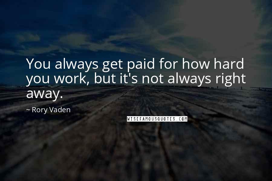 Rory Vaden Quotes: You always get paid for how hard you work, but it's not always right away.