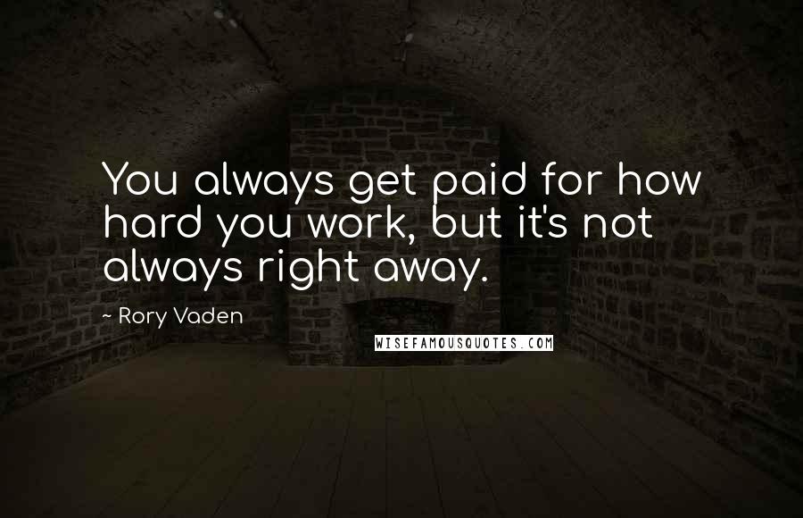 Rory Vaden Quotes: You always get paid for how hard you work, but it's not always right away.