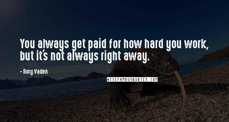 Rory Vaden Quotes: You always get paid for how hard you work, but it's not always right away.