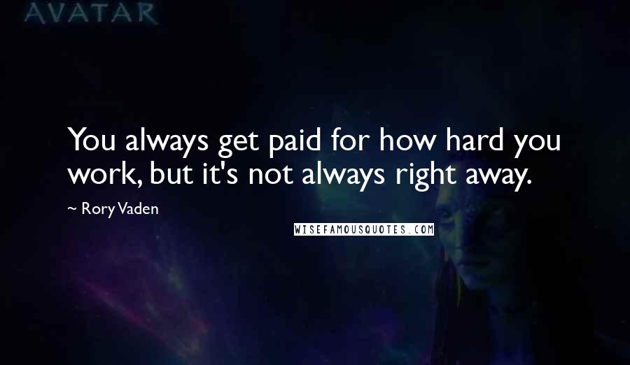 Rory Vaden Quotes: You always get paid for how hard you work, but it's not always right away.