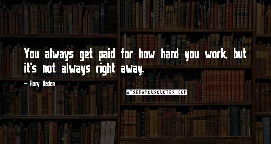 Rory Vaden Quotes: You always get paid for how hard you work, but it's not always right away.