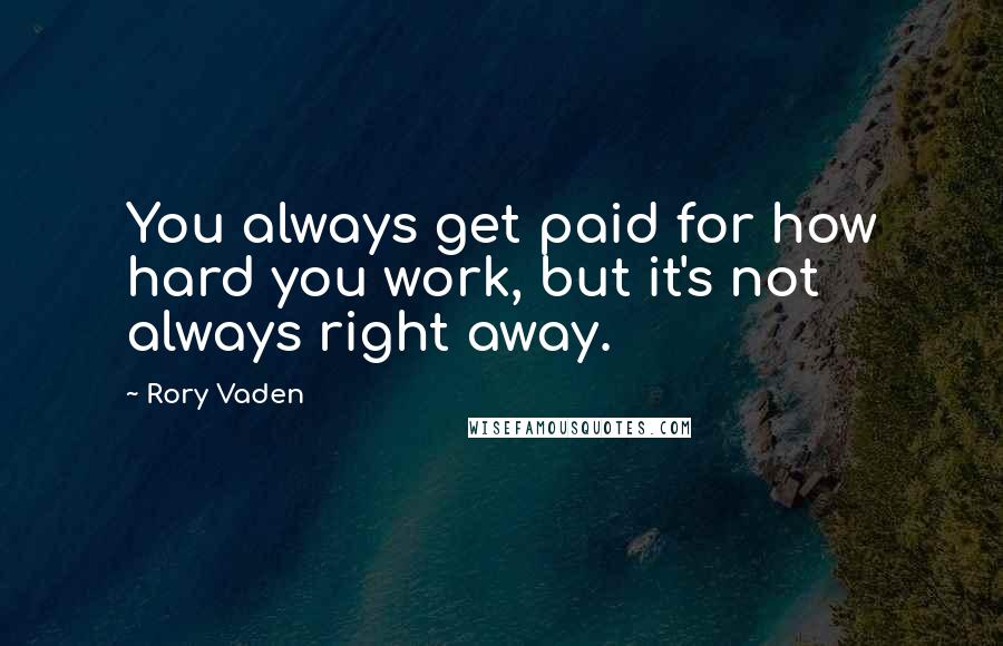 Rory Vaden Quotes: You always get paid for how hard you work, but it's not always right away.