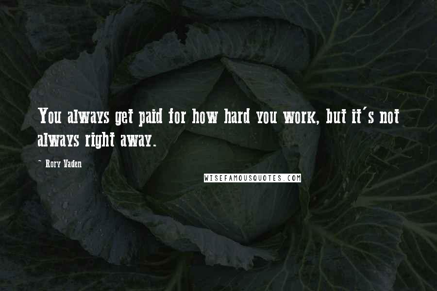 Rory Vaden Quotes: You always get paid for how hard you work, but it's not always right away.