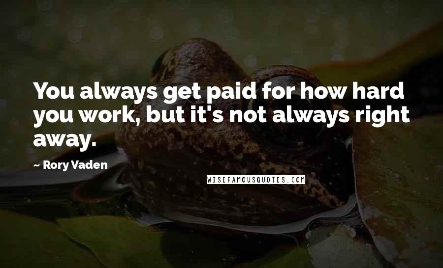 Rory Vaden Quotes: You always get paid for how hard you work, but it's not always right away.