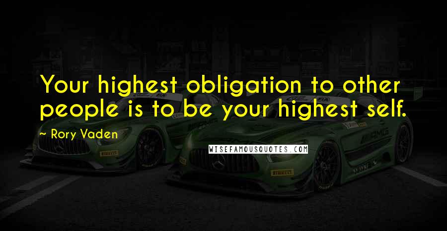 Rory Vaden Quotes: Your highest obligation to other people is to be your highest self.