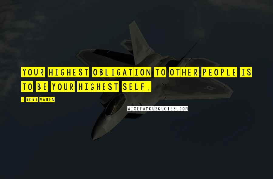 Rory Vaden Quotes: Your highest obligation to other people is to be your highest self.