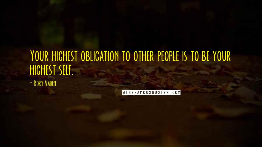 Rory Vaden Quotes: Your highest obligation to other people is to be your highest self.