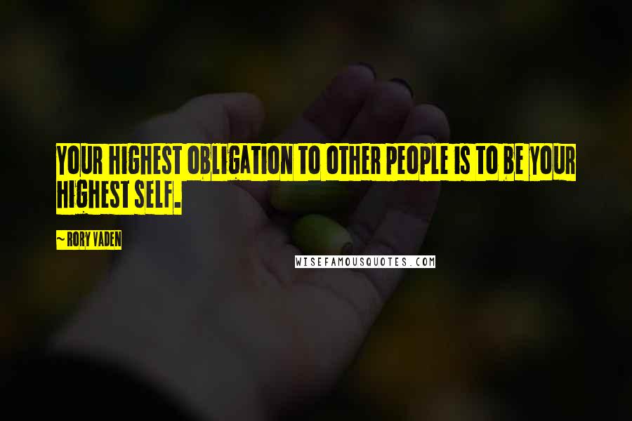 Rory Vaden Quotes: Your highest obligation to other people is to be your highest self.