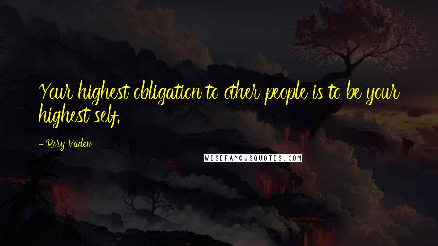 Rory Vaden Quotes: Your highest obligation to other people is to be your highest self.