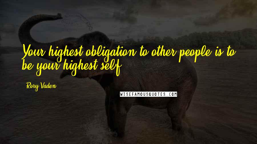 Rory Vaden Quotes: Your highest obligation to other people is to be your highest self.