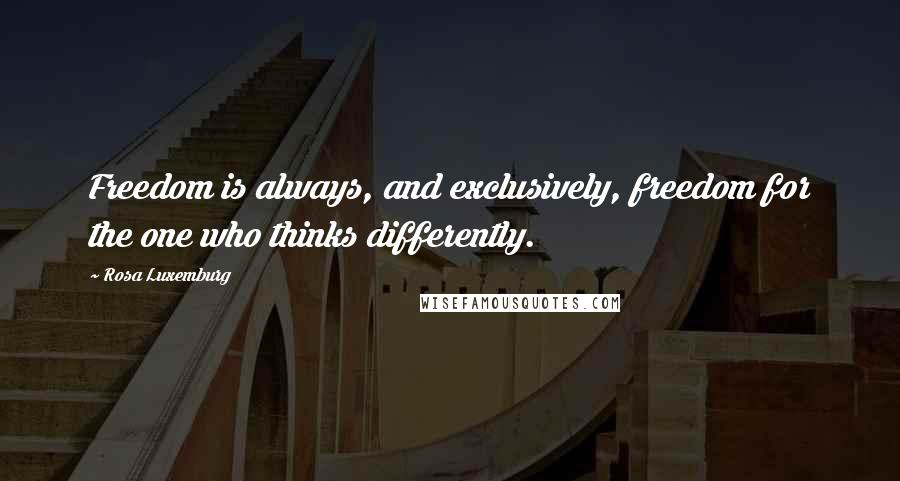 Rosa Luxemburg Quotes: Freedom is always, and exclusively, freedom for the one who thinks differently.