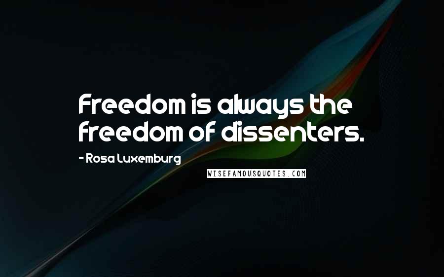 Rosa Luxemburg Quotes: Freedom is always the freedom of dissenters.