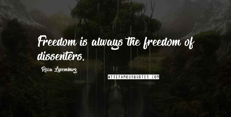 Rosa Luxemburg Quotes: Freedom is always the freedom of dissenters.