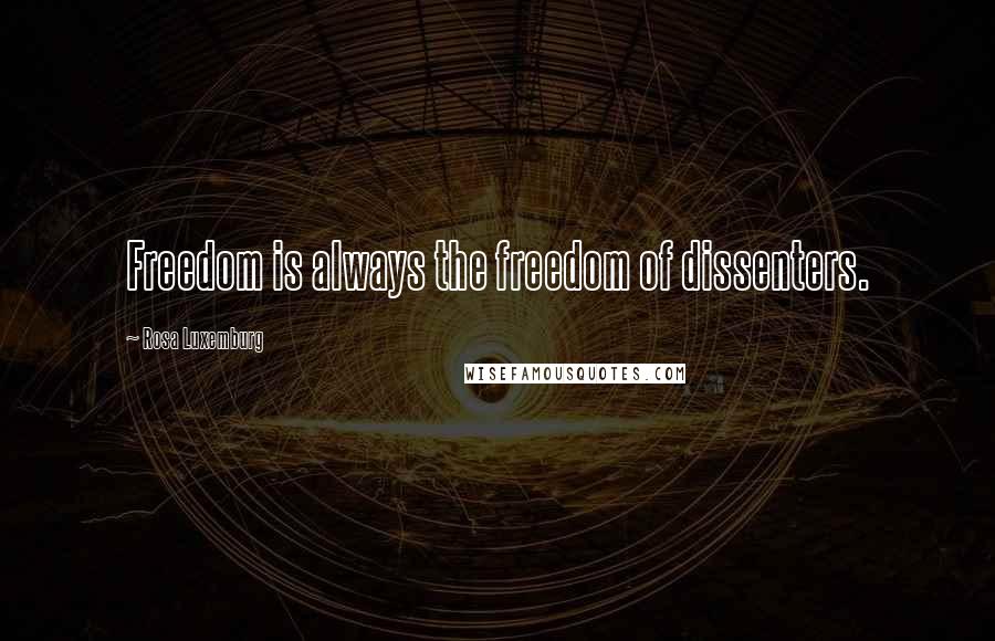 Rosa Luxemburg Quotes: Freedom is always the freedom of dissenters.