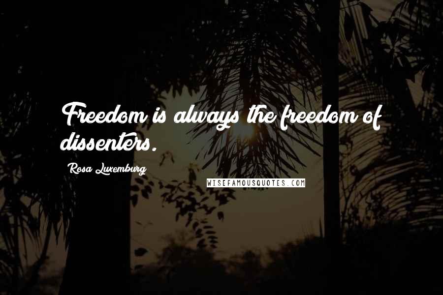 Rosa Luxemburg Quotes: Freedom is always the freedom of dissenters.