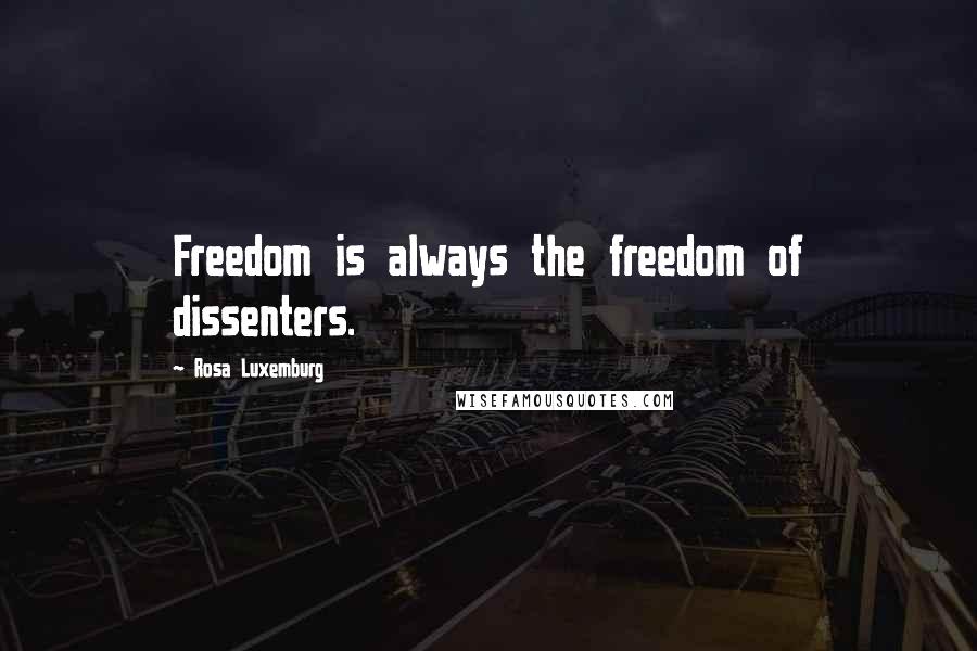 Rosa Luxemburg Quotes: Freedom is always the freedom of dissenters.