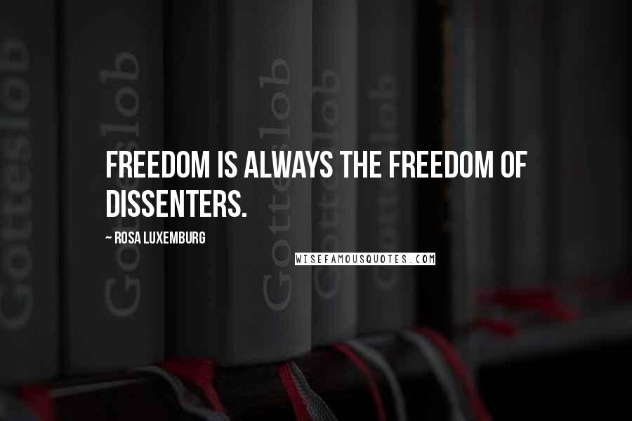 Rosa Luxemburg Quotes: Freedom is always the freedom of dissenters.