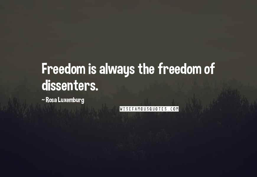 Rosa Luxemburg Quotes: Freedom is always the freedom of dissenters.