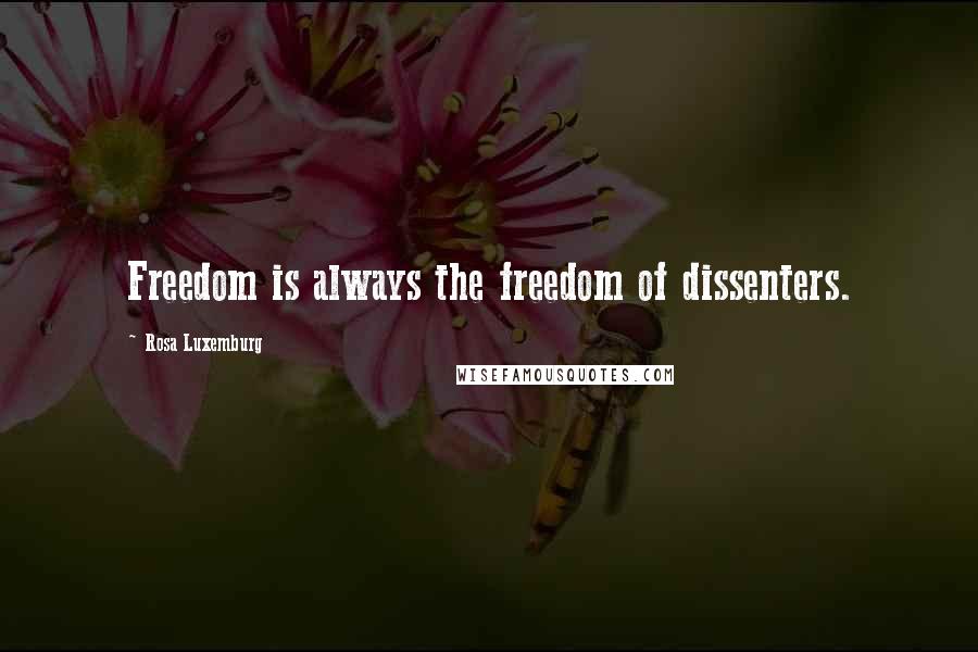 Rosa Luxemburg Quotes: Freedom is always the freedom of dissenters.