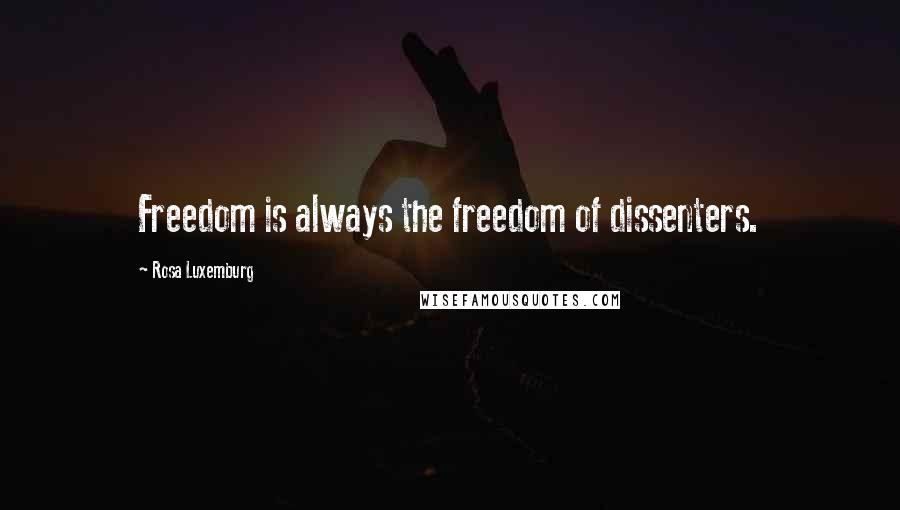 Rosa Luxemburg Quotes: Freedom is always the freedom of dissenters.