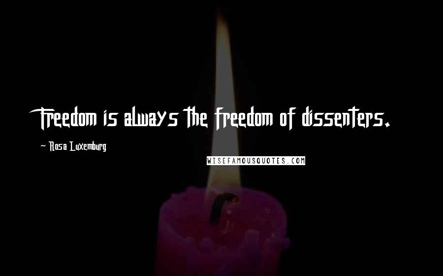 Rosa Luxemburg Quotes: Freedom is always the freedom of dissenters.