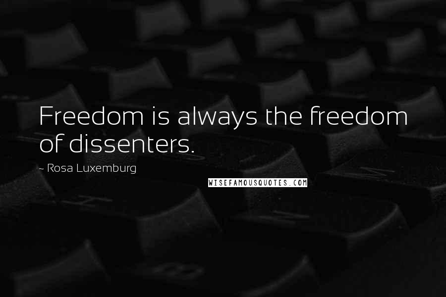 Rosa Luxemburg Quotes: Freedom is always the freedom of dissenters.