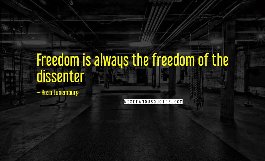 Rosa Luxemburg Quotes: Freedom is always the freedom of the dissenter