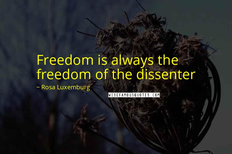 Rosa Luxemburg Quotes: Freedom is always the freedom of the dissenter