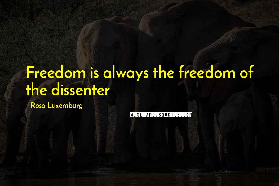 Rosa Luxemburg Quotes: Freedom is always the freedom of the dissenter